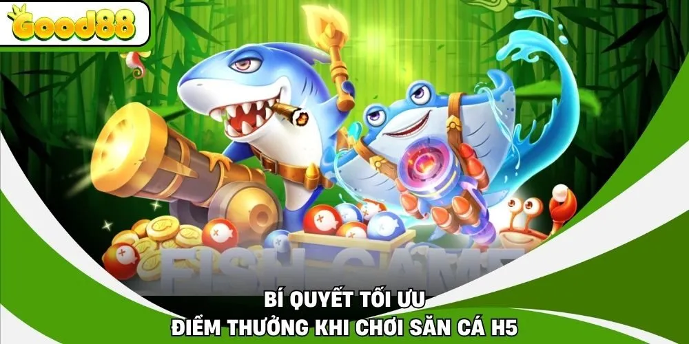 Bí quyết tối ưu điểm thưởng khi chơi săn cá H5