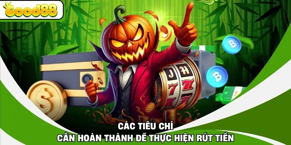 Các tiêu chí cần hoàn thành để thực hiện rút tiền
