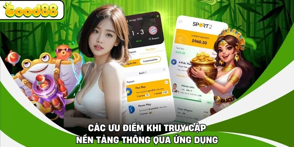 Các ưu điểm khi truy cập nền tảng thông qua ứng dụng