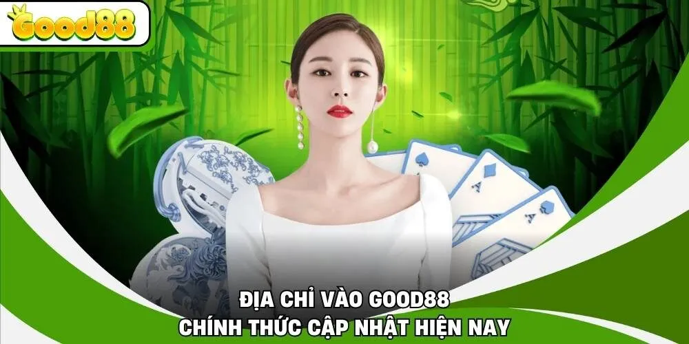 Địa chỉ vào Good88 chính thức cập nhật hiện nay