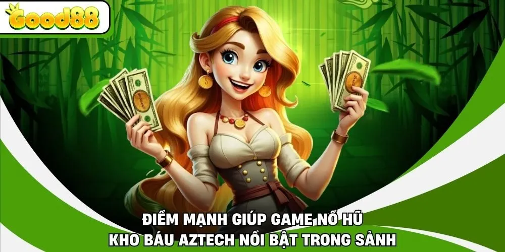 Điểm mạnh giúp game nổ hũ Kho Báu Aztech nổi bật trong sảnh