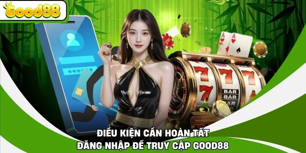 Điều kiện cần hoàn tất đăng nhập để truy cập Good88
