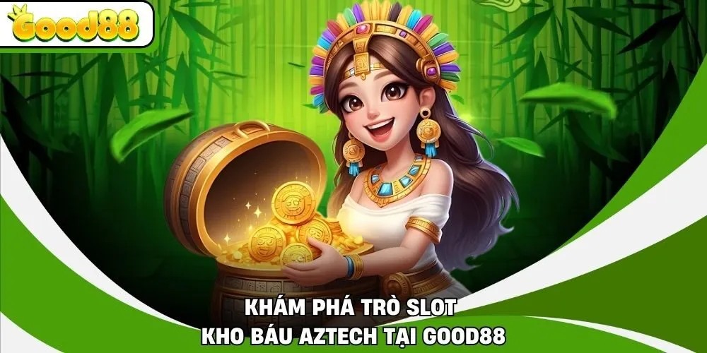 Khám phá trò slot Kho Báu Aztech tại Good88