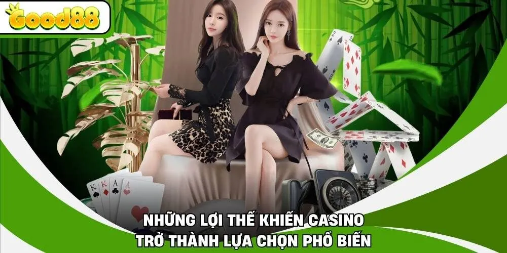 Những lợi thế khiến casino trở thành lựa chọn phổ biến