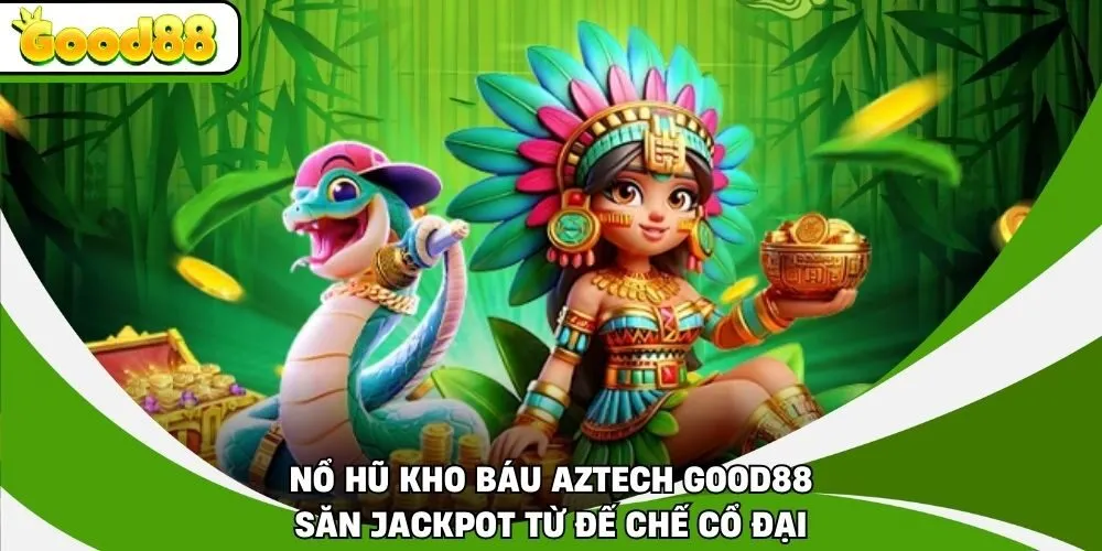 Nổ Hũ Kho Báu Aztech Good88 - Săn Jackpot Từ Đế Chế Cổ Đại