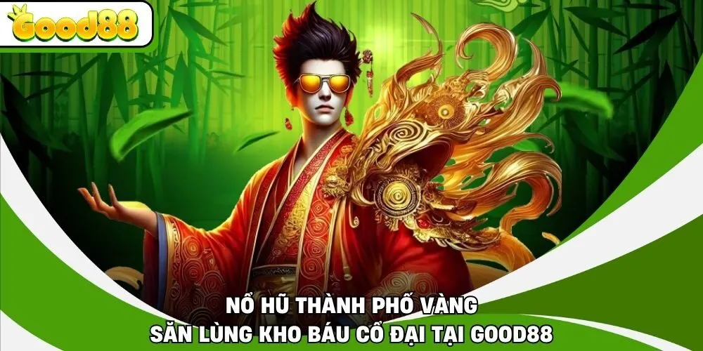 Nổ Hũ Thành Phố Vàng - Săn Lùng Kho Báu Cổ Đại Tại Good88
