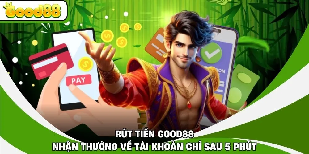 Rút Tiền Good88 - Nhận Thưởng Về Tài Khoản Chỉ Sau 5 Phút