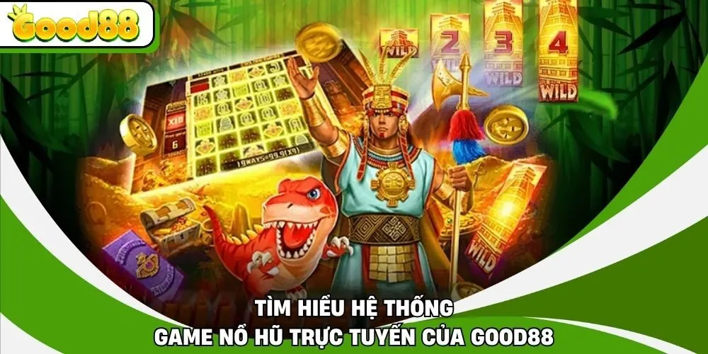 Tìm hiểu hệ thống game nổ hũ trực tuyến của Good88