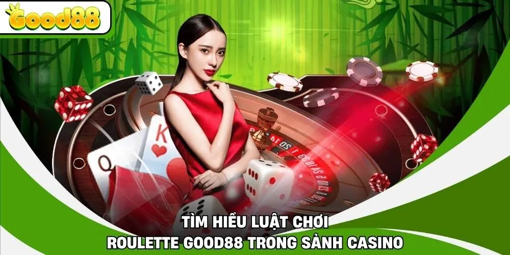 Tìm hiểu luật chơi Roulette Good88 trong sảnh casino