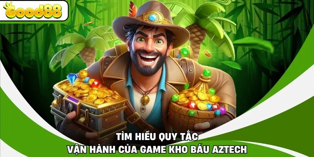 Tìm hiểu quy tắc vận hành của game Kho Báu Aztech