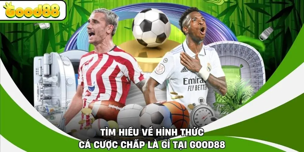 Tìm hiểu về hình thức cá cược chấp là gì tại Good88