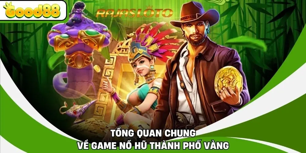 Tổng quan chung về game Nổ Hũ Thành Phố Vàng