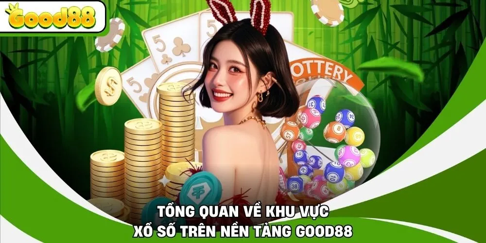 Tổng quan về khu vực xổ số trên nền tảng Good88