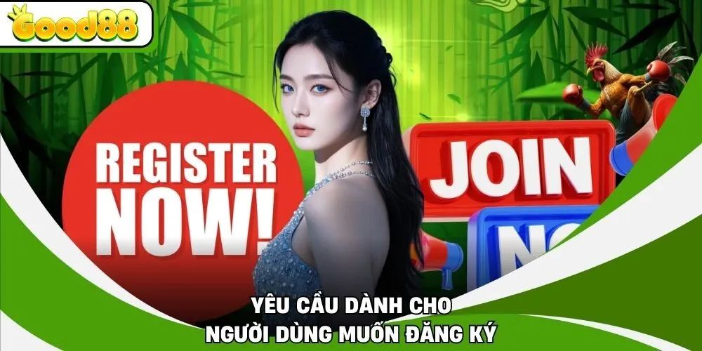 Yêu cầu dành cho người dùng muốn đăng ký